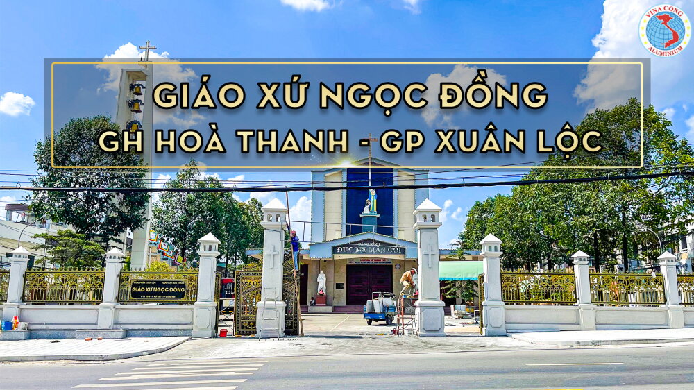 CÔNG TRÌNH GIÁO XỨ NGỌC ĐỒNG - GH HOÀ THANH - GP XUÂN LỘC