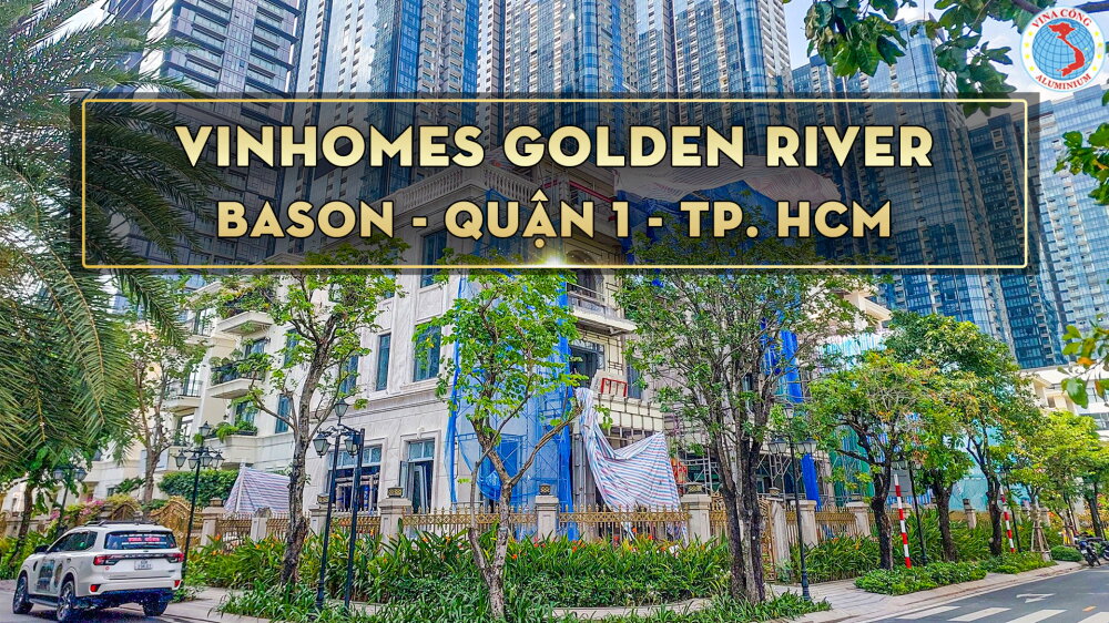 CÔNG TRÌNH VINHOMES GOLDEN RIVER BASON - Q1 - TP. HCM